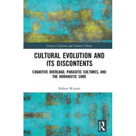 Cultural Evolution and its Discontents: Cognitive Overload, Parasitic Cultures, and the Humanistic Cure