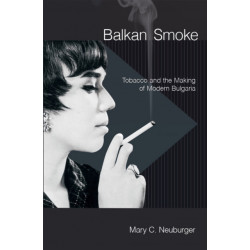 Balkan Smoke: Tobacco and the Making of Modern Bulgaria