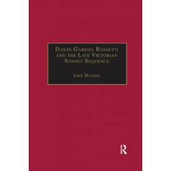 Dante Gabriel Rossetti and the Late Victorian Sonnet Sequence: Sexuality, Belief and the Self