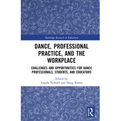 Dance, Professional Practice, and the Workplace: Challenges and Opportunities for Dance Professionals, Students, and Educators