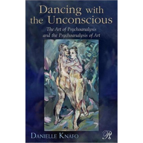 Dancing with the Unconscious: The Art of Psychoanalysis and the Psychoanalysis of Art