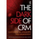 The Dark Side of CRM: Customers, Relationships and Management