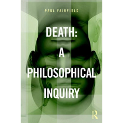Death: A Philosophical Inquiry: A Philosophical Inquiry