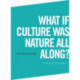 What if Culture was Nature all Along?