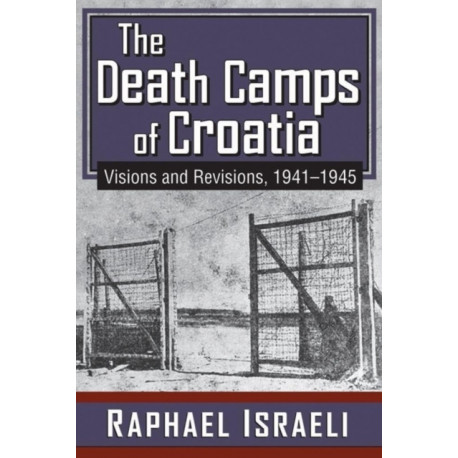 The Death Camps of Croatia: Visions and Revisions, 1941-1945