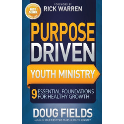 Purpose Driven Youth Ministry: 9 Essential Foundations for Healthy Growth