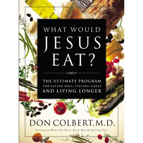 What Would Jesus Eat?: The Ultimate Program for Eating Well, Feeling Great, and Living Longer