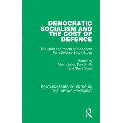 Democratic Socialism and the Cost of Defence: The Report and Papers of the Labour Party Defence Study Group