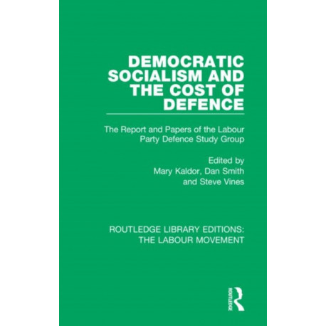 Democratic Socialism and the Cost of Defence: The Report and Papers of the Labour Party Defence Study Group