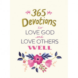 365 Devotions to Love God and Love Others Well: 5 Minutes a Day to Cultivate Compassion and Affection (A 365-Day Devotional)
