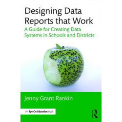 Designing Data Reports that Work: A Guide for Creating Data Systems in Schools and Districts