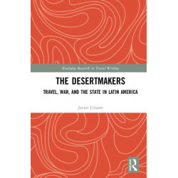 The Desertmakers: Travel, War, and the State in Latin America