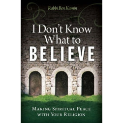 I Don't Know What to Believe: Making Spiritual Peace with Your Faith