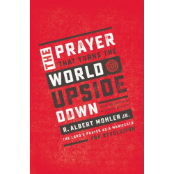 The Prayer That Turns the World Upside Down: The Lord's Prayer as a Manifesto for Revolution