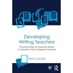 Developing Writing Teachers: Practical Ways for Teacher-Writers to Transform their Classroom Practice