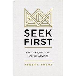 Seek First: How the Kingdom of God Changes Everything