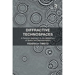 Diffractive Technospaces: A Feminist Approach to the Mediations of Space and Representation