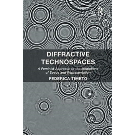Diffractive Technospaces: A Feminist Approach to the Mediations of Space and Representation