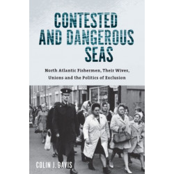 Contested and Dangerous Seas: North Atlantic Fishermen, Their Wives, Unions, and the Politics of Exclusion
