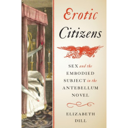 Erotic Citizens: Sex and the Embodied Subject in the Antebellum Novel