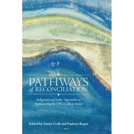 Pathways of Reconciliation: Indigenous and Settler Approaches to Implementing the TRC's Calls to Action