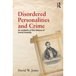 Disordered Personalities and Crime: An analysis of the history of moral insanity