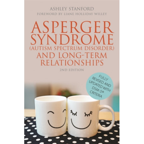 Asperger Syndrome (Autism Spectrum Disorder) and Long-Term Relationships: Fully Revised and Updated with DSM-5® Criteria