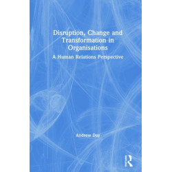 Disruption, Change and Transformation in Organisations: A Human Relations Perspective