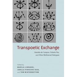 Transpoetic Exchange: Haroldo De Campos, Octavio Paz, and Other Multiversal Dialogues