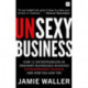 Unsexy Business: How 12 Entrepreneurs in ordinary businesses achieved extraordinary success and how you can too