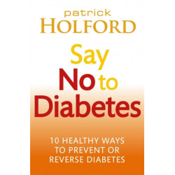 Say No To Diabetes: 10 Secrets to Preventing and Reversing Diabetes