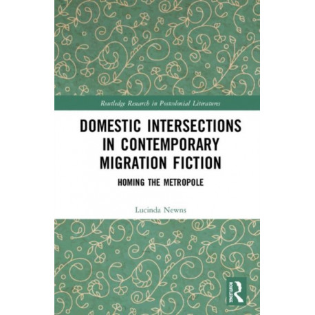 Domestic Intersections in Contemporary Migration Fiction: Homing the Metropole