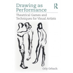 Drawing as Performance: Theatrical Games and Techniques for Visual Artists