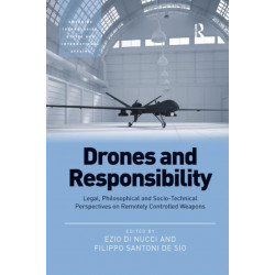 Drones and Responsibility: Legal, Philosophical and Socio-Technical Perspectives on Remotely Controlled Weapons