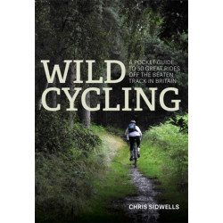Wild Cycling: A pocket guide to 50 great rides off the beaten track in Britain
