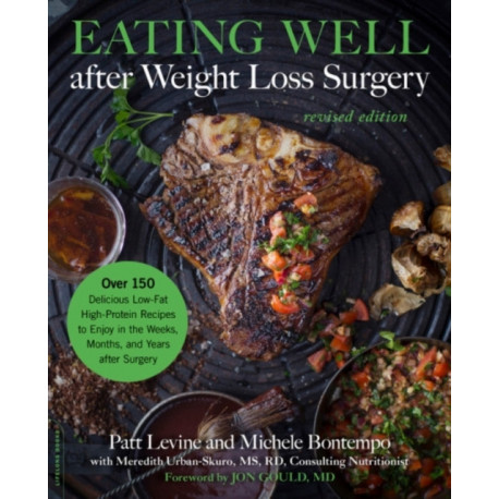 Eating Well after Weight Loss Surgery (Revised): Over 150 Delicious Low-Fat High-Protein Recipes to Enjoy in the Weeks, Months, and Years after Surgery