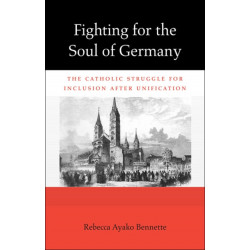Fighting for the Soul of Germany: The Catholic Struggle for Inclusion after Unification