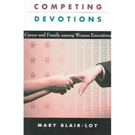 Competing Devotions: Career and Family among Women Executives