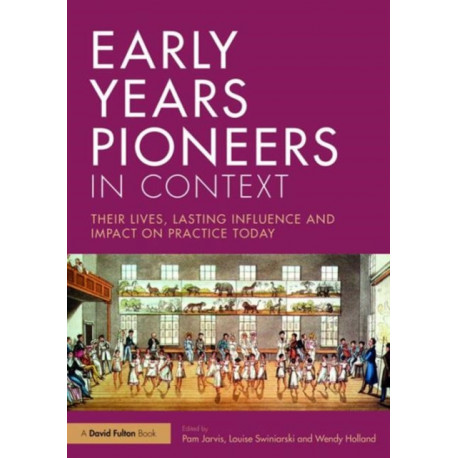 Early Years Pioneers in Context: Their lives, lasting influence and impact on practice today