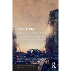 Dystopia and Economics: A Guide to Surviving Everything from the Apocalypse to Zombies