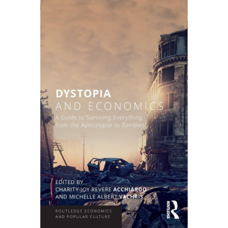 Dystopia and Economics: A Guide to Surviving Everything from the Apocalypse to Zombies