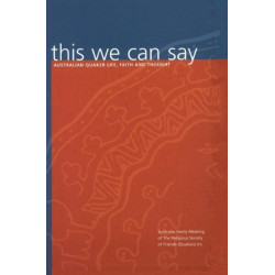 This We Can Say: Australian Quaker Life, Faith and Thought