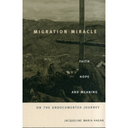 Migration Miracle: Faith, Hope, and Meaning on the Undocumented Journey