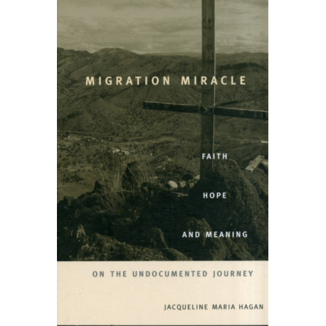 Migration Miracle: Faith, Hope, and Meaning on the Undocumented Journey