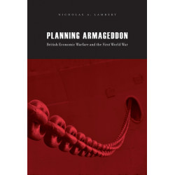 Planning Armageddon: British Economic Warfare and the First World War