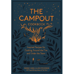 The Campout Cookbook: Inspired Recipes for Cooking Around the Fire and Under the Stars