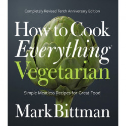 How to Cook Everything Vegetarian: Completely Revised Tenth Anniversary Edition