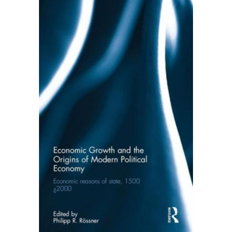 Economic Growth and the Origins of Modern Political Economy: Economic reasons of state, 1500–2000