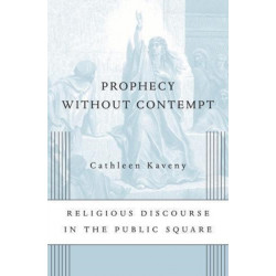 Prophecy without Contempt: Religious Discourse in the Public Square