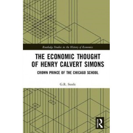The Economic Thought of Henry Calvert Simons: Crown Prince of the Chicago School
